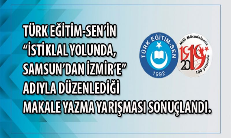 TÜRK EĞİTİM-SEN’İN “İSTİKLAL YOLUNDA, SAMSUN’DAN İZMİR’E” ADIYLA DÜZENLEDİĞİ MAKALE YAZMA YARIŞMASI SONUÇLANDI.